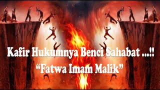 Fatwa Imam Malik, Kafir Hukumnya Benci Sahabat ...!!