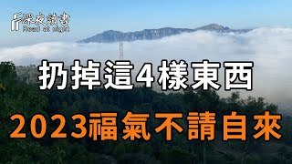 2023即將到來，無論你有錢沒錢，都要扔掉這4樣東西！後半生福氣將不請自來【深夜讀書】