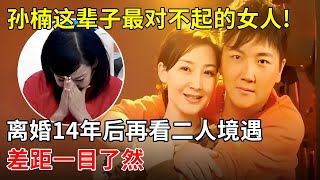 她是孙楠这辈子最对不起的女人!离婚14年后再看二人境遇,差距一目了然 【明星风云路】