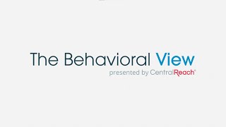 The Behavioral View presented by CentralReach - Ep.1