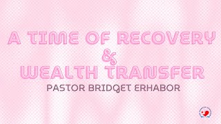 A Time Of Recovery \u0026 Wealth Transfer | Pastor Bridget Erhabor