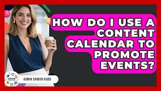 How Do I Use A Content Calendar To Promote Events? - Admin Career Guide