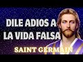 DILE ADIOS A LA VIDA FALSA   Mensaje de SAINT GERMAIN 🌍 La Gloria del Yo Soy