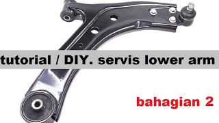 Tutorial / DIY. servis lower arm proton exora / preve / suprima ( Part 2/2 )