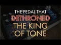 The Pedal That Dethroned The King Of Tone