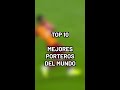 top 10 mejores porteros del mundo