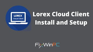 Lorex Cloud Client Install and Setup