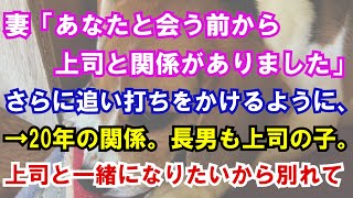 【修羅場】妻「あなたと会う前から上司と関係がありました」さらに追い打ちをかけるように、→20年の関係。長男も上司の子。上司と一緒になりたいから別れて