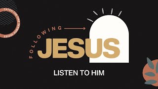 Following Jesus | Listen to Him | Catch The Fire | Message by Steve Long