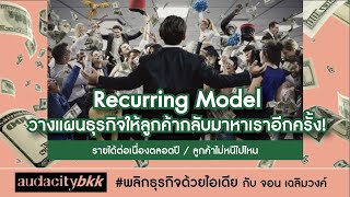 Recurring Model วางแผนธุรกิจให้ลูกค้ากลับมาหาเราอีกครั้ง! l พลิกธุรกิจ ด้วยไอเดีย EP.16