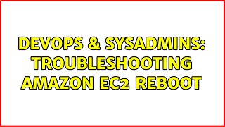 DevOps & SysAdmins: Troubleshooting Amazon EC2 reboot (2 Solutions!!)