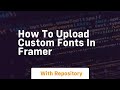 How to upload custom fonts in framer