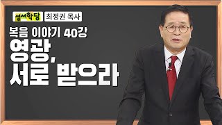 최정권 목사 복음 이야기 40강 영광, 서로 받으라｜CBS성서학당