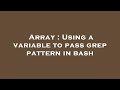 Array : Using a variable to pass grep pattern in bash
