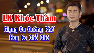 LK Khóc Thầm - Giọng Hát Hay Không Chỗ Chê Khiến Bao Con Tim Gục Ngã
