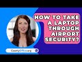 How To Take A Laptop Through Airport Security? - CountyOffice.org