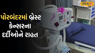 Porbandar News | પોરબંદરમાં બ્રેસ્ટ કેન્સરના દર્દીઓને રાહત, 50 ટકા ખર્ચમાં નિદાન અને સારવાર|Local18