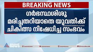 ഗർഭസ്ഥ ശിശു മരിച്ചതറിയാതെ യുവതിക്ക് ചികിത്സ നിഷേധിച്ച സംഭവം | Pregnant Woman Denied Treatment