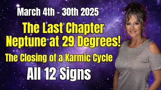 The Last Chapter - Neptune at 29 Degrees! The Closing of a Karmic Cycle - All 12 Signs