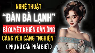 Nghệ Thuật Đàn Bà Lạnh : Kiểu Phụ Nữ Khiến Đàn Ông Mê Mẩn, Càng Yêu Càng Nghiện