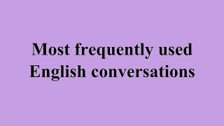 Most frequently used English conversations   - Learn English