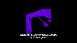 STREETSX VACATION BIBLE SCHOOL -XXKatusjinsuX [slowed]