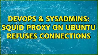 DevOps & SysAdmins: squid proxy on ubuntu refuses connections