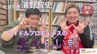 『豪の部屋』濱野智史（社会学者）が経験したアイドルプロデュースの真相