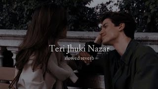 Teri Jhuki Nazar - Film Version - (Slowed + Reverb)