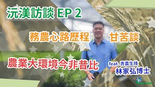 【沅渼訪談 EP2】你有所不知的務農心路歷程甘苦談，台灣農業大環境的今非昔比  feat.青農生物科技 林家弘博士