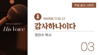 1122.20 빛내리교회 주일예배/예수님의 말씀 듣기 'His Voice' 3. 감사하나이다/마태복음(Matthew) 11:25-27/정찬수 목사