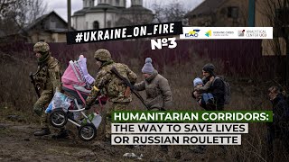 Ukraine in Flames #3. Humanitarian corridors: the way to save lives or Russian roulette
