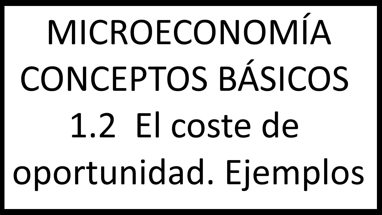 1.2 El Coste De Oportunidad. Ejemplos. MICROECONOMÍA. CONCEPTOS BÁSICOS ...