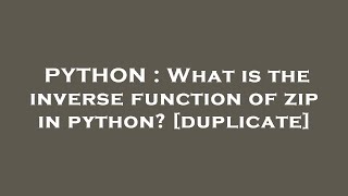 PYTHON : What is the inverse function of zip in python?
