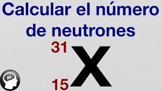 En un átomo neutro cuya masa atómica es 31 y cuyo numero atómico es 15, calcular los neutrones