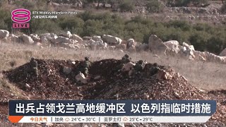 出兵占领戈兰高地缓冲区 以色列指临时措施【2024.12.10 八度空间午间新闻】