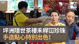 坪洲隱世樓上茶樓　禾稈冚珍珠手造點心特別出色！｜為食麻甩騷｜梁家權、班哥