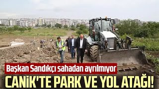 Canik'te park ve yol atağı! Başkan Sandıkçı sahadan ayrılmıyor