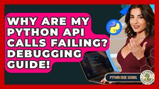 Why Are My Python API Calls Failing? Debugging Guide! - Python Code School