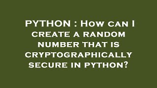 PYTHON : How can I create a random number that is cryptographically secure in python?
