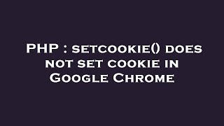 PHP : setcookie() does not set cookie in Google Chrome