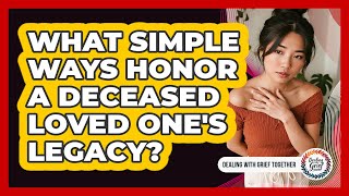 What Simple Ways Honor A Deceased Loved One's Legacy?