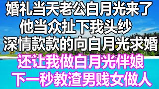 婚礼当天老公白月光来了，他当众扯下我头纱，深情款款的向白月光求婚，还让我做白月光伴娘，下一秒一招教渣男贱女做人 #溫情人生 #情感故事 #情感#愛情#婚姻#幸福人生#遊戲#故事#pokemon #原神