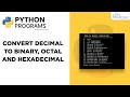 Python Program - Convert Decimal to Binary, Octal, and Hexadecimal