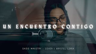 Un Encuentro Contigo - Oasis Ministry \u0026 Jordan Mateo | Krystel Loria - Cover