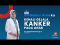 KENALI GEJALA KANKER PADA ANAK - DOKTER ANAKKU DOKTER SYLVIA