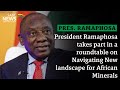 President Ramaphosa takes part in a roundtable on Navigating the New landscape for African Minerals