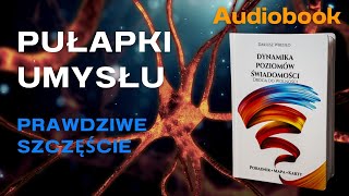 Dynamika Poziomów Świadomości #3 - Audiobook. Pułapki myślenia, szczęście i natrętne myśli.