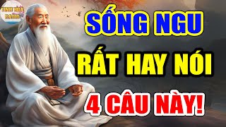 Cổ Nhân Chỉ Rõ: KẺ SỐNG NGU Rất Hay Nói 4 Câu Này, Rước Họa Vào Thân, Mất Sạch Phúc Khí