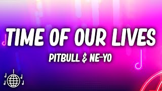 Pitbull - Time Of Our Lives (Lyrics) ft Ne-Yo